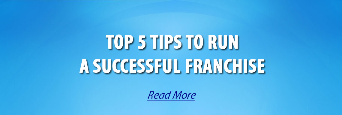Top 5 Tips to Run A Successful Franchise
