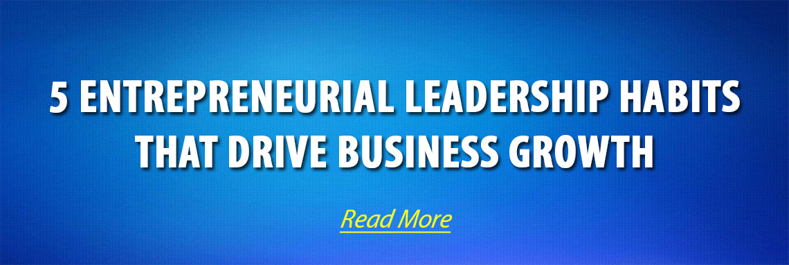 5 Entrepreneurial Leadership Habits that Drive Business Growth